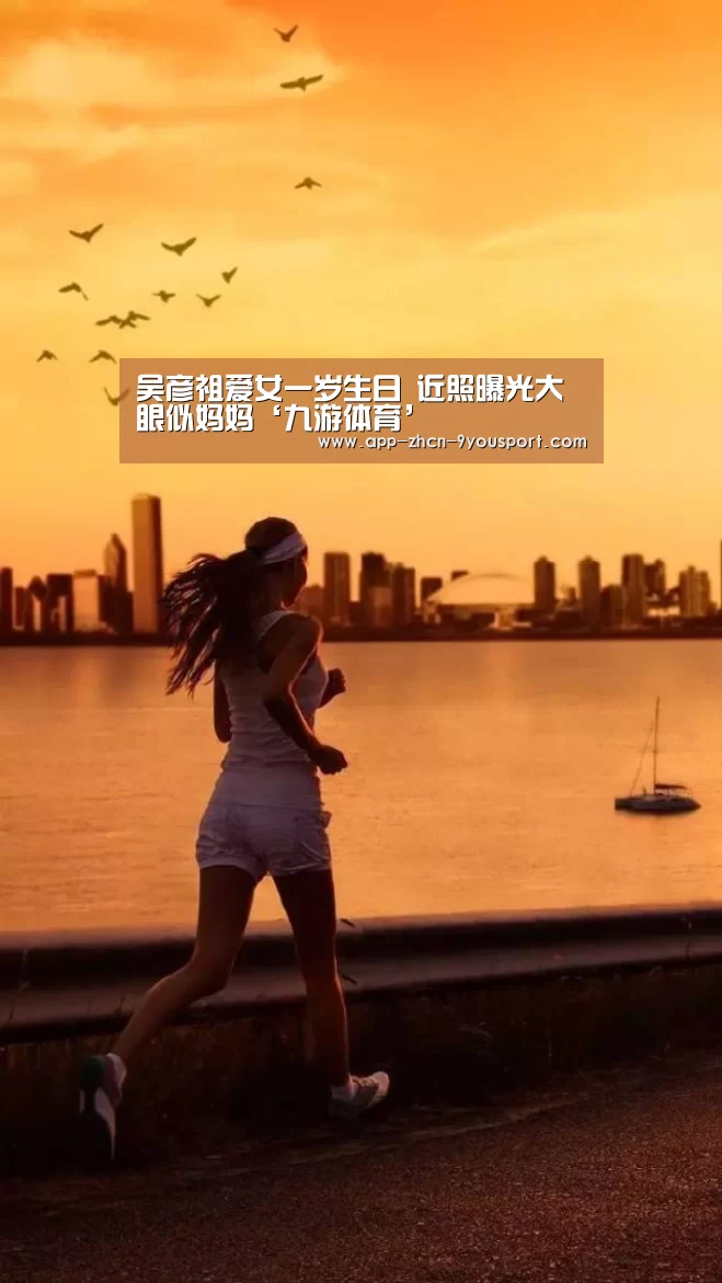 吴彦祖爱女一岁生日 近照曝光大眼似妈妈‘九游体育’(图4) 九游体育